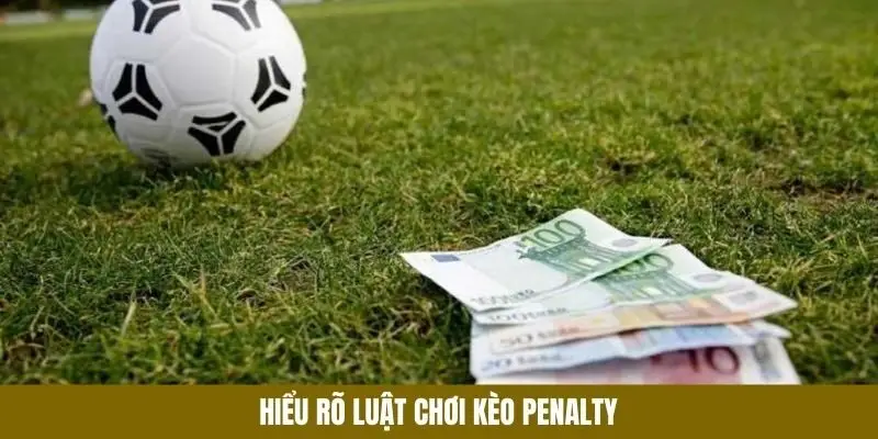 Luật kèo Penalty được quy định rõ ràng dễ hiểu